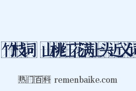 竹枝词·山桃红花满上头近义词是什么意思的图片